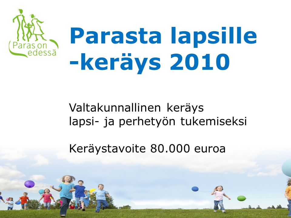 Parasta lapsille -keräys 2010 Valtakunnallinen keräys lapsi- ja perhetyön tukemiseksi Keräystavoite euroa
