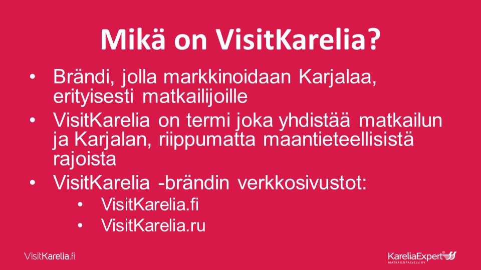 •Brändi, jolla markkinoidaan Karjalaa, erityisesti matkailijoille •VisitKarelia on termi joka yhdistää matkailun ja Karjalan, riippumatta maantieteellisistä rajoista •VisitKarelia -brändin verkkosivustot: •VisitKarelia.fi •VisitKarelia.ru