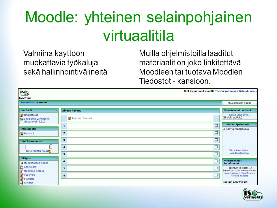 Moodle: yhteinen selainpohjainen virtuaalitila Muilla ohjelmistoilla laaditut materiaalit on joko linkitettävä Moodleen tai tuotava Moodlen Tiedostot - kansioon.