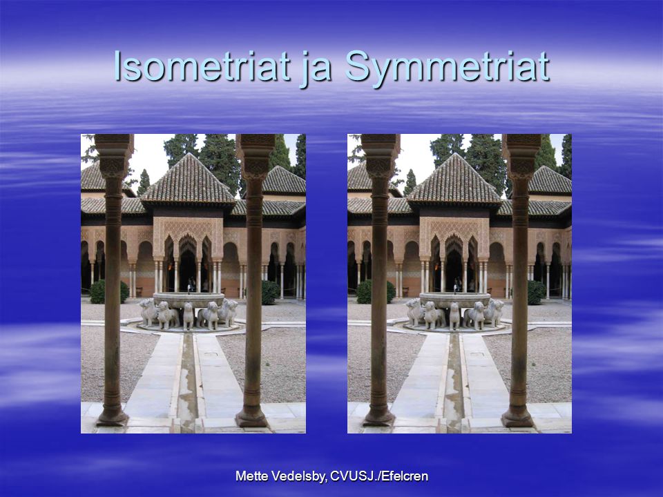 Mette Vedelsby, CVUSJ./Efelcren Isometriat ja Symmetriat