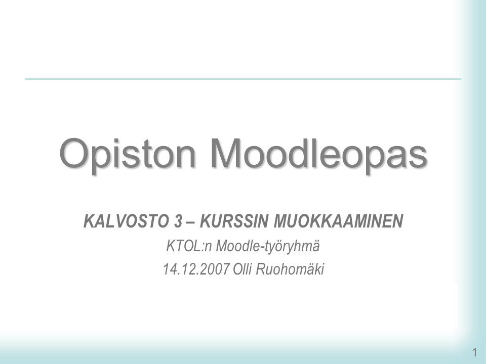 1 Opiston Moodleopas KALVOSTO 3 – KURSSIN MUOKKAAMINEN KTOL:n Moodle-työryhmä Olli Ruohomäki
