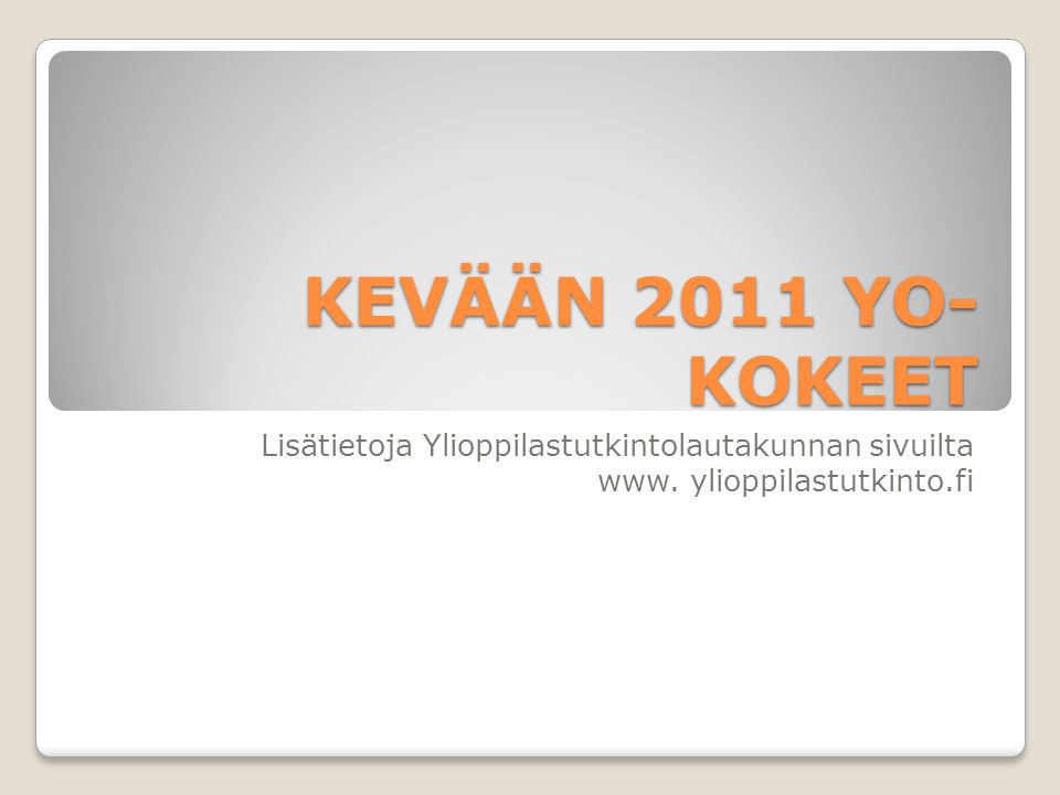 KEVÄÄN 2011 YO- KOKEET Lisätietoja Ylioppilastutkintolautakunnan sivuilta www.