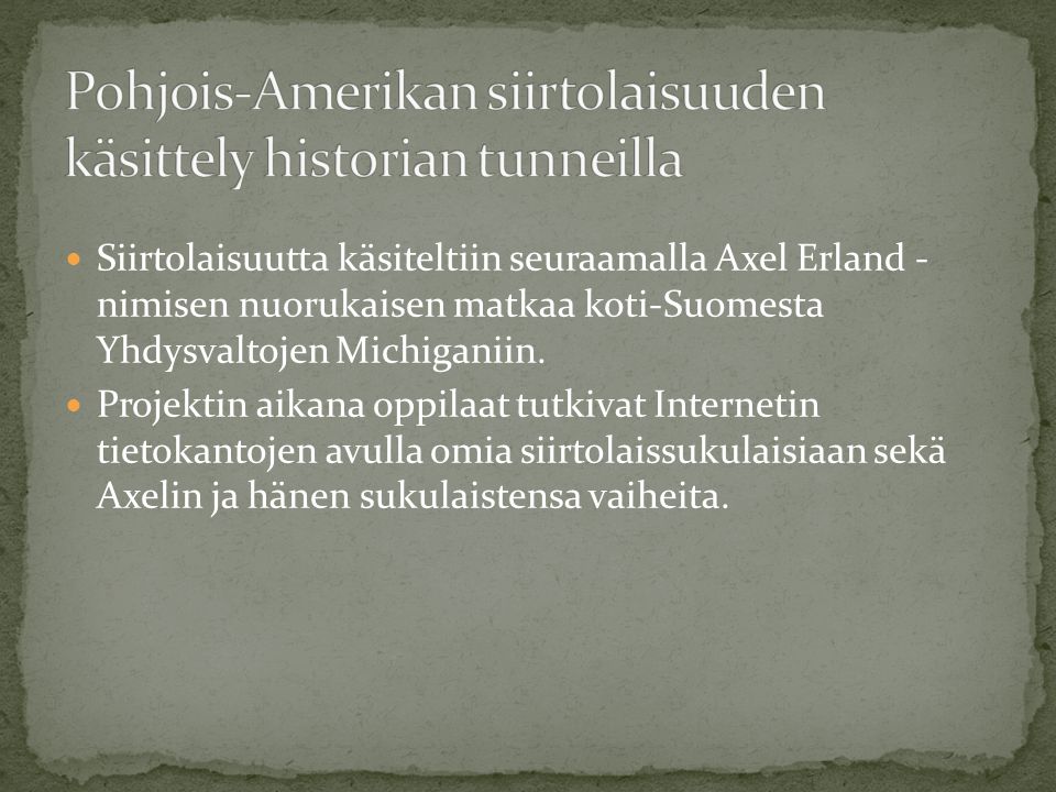  Siirtolaisuutta käsiteltiin seuraamalla Axel Erland - nimisen nuorukaisen matkaa koti-Suomesta Yhdysvaltojen Michiganiin.