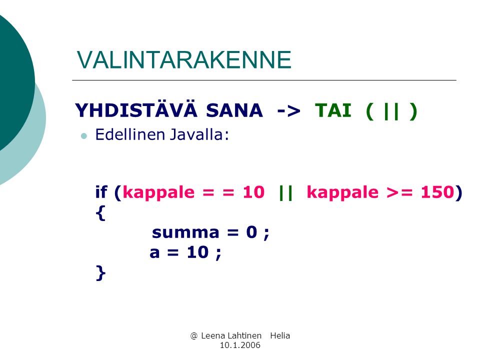 @ Leena Lahtinen Helia VALINTARAKENNE YHDISTÄVÄ SANA -> TAI ( || )  Edellinen Javalla: if (kappale = = 10 || kappale >= 150) { summa = 0 ; a = 10 ; }