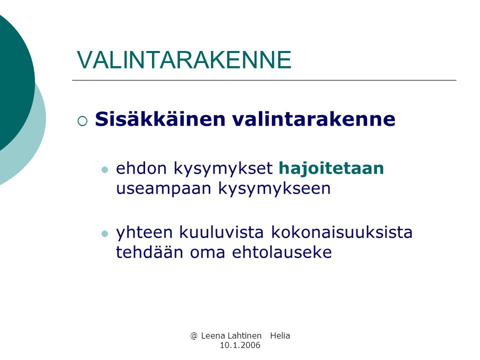 @ Leena Lahtinen Helia VALINTARAKENNE  Sisäkkäinen valintarakenne  ehdon kysymykset hajoitetaan useampaan kysymykseen  yhteen kuuluvista kokonaisuuksista tehdään oma ehtolauseke