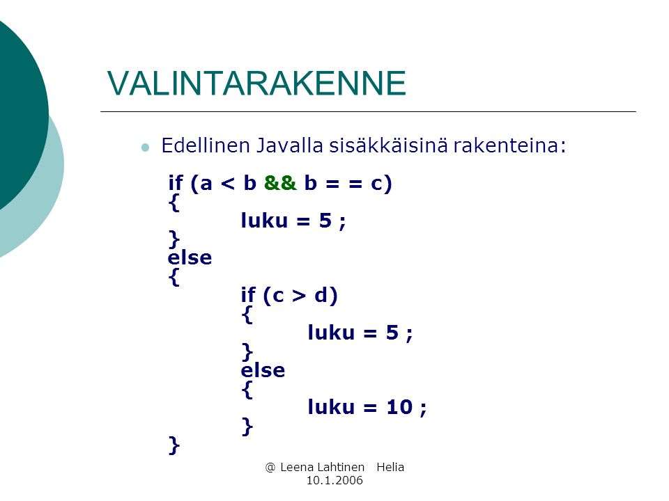@ Leena Lahtinen Helia VALINTARAKENNE  Edellinen Javalla sisäkkäisinä rakenteina: if (a d) { luku = 5 ; } else { luku = 10 ; } }