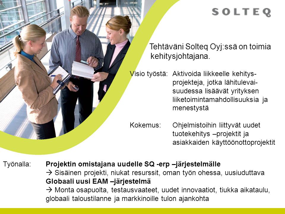Tehtäväni Solteq Oyj:ssä on toimia kehitysjohtajana.