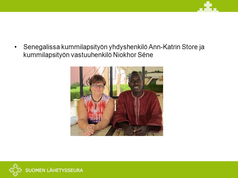 •Senegalissa kummilapsityön yhdyshenkilö Ann-Katrin Store ja kummilapsityön vastuuhenkilö Niokhor Séne