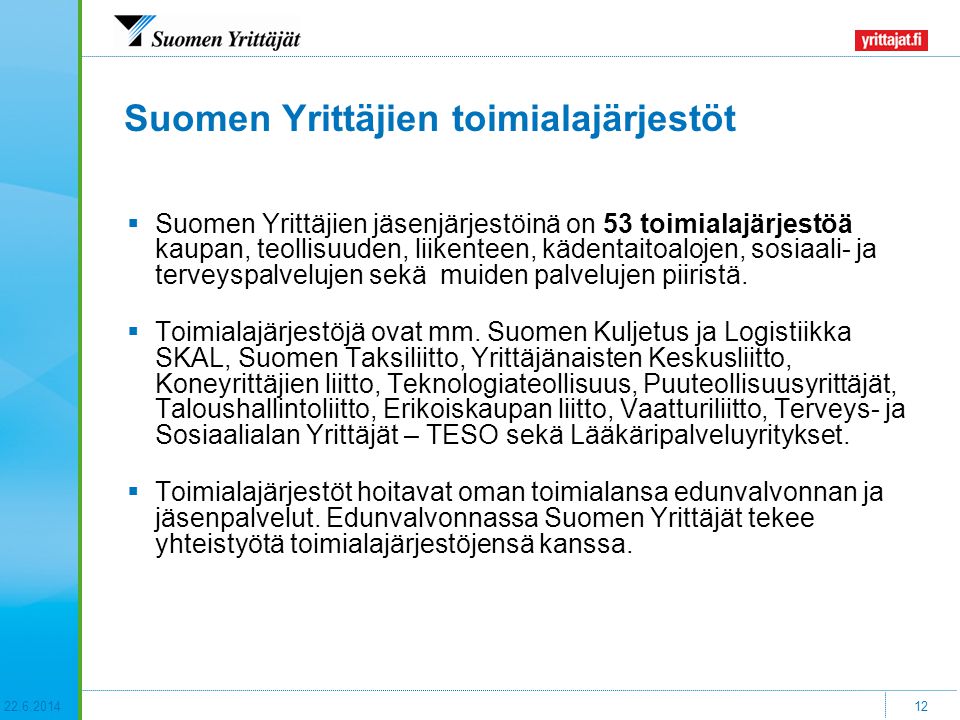 Suomen Yrittäjien toimialajärjestöt  Suomen Yrittäjien jäsenjärjestöinä on 53 toimialajärjestöä kaupan, teollisuuden, liikenteen, kädentaitoalojen, sosiaali- ja terveyspalvelujen sekä muiden palvelujen piiristä.