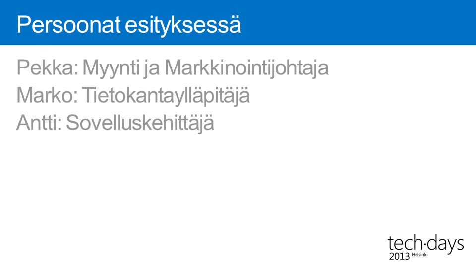 Persoonat esityksessä Pekka: Myynti ja Markkinointijohtaja Marko: Tietokantaylläpitäjä Antti: Sovelluskehittäjä
