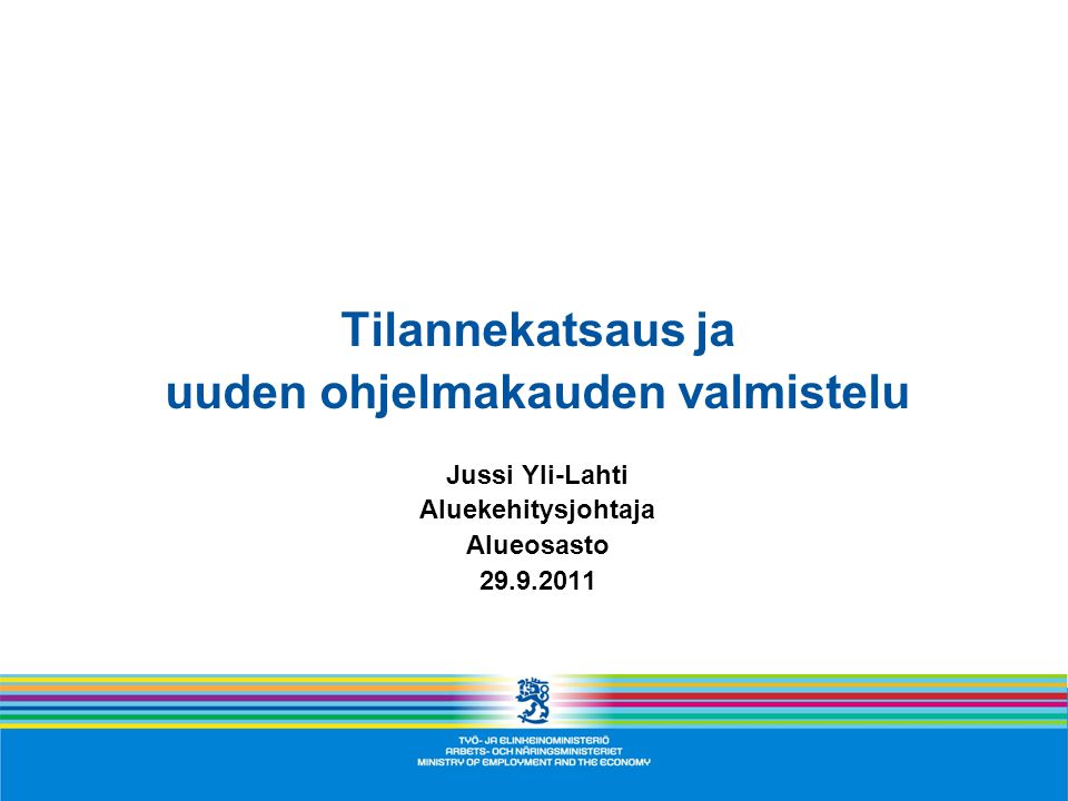 Tilannekatsaus ja uuden ohjelmakauden valmistelu Jussi Yli-Lahti Aluekehitysjohtaja Alueosasto