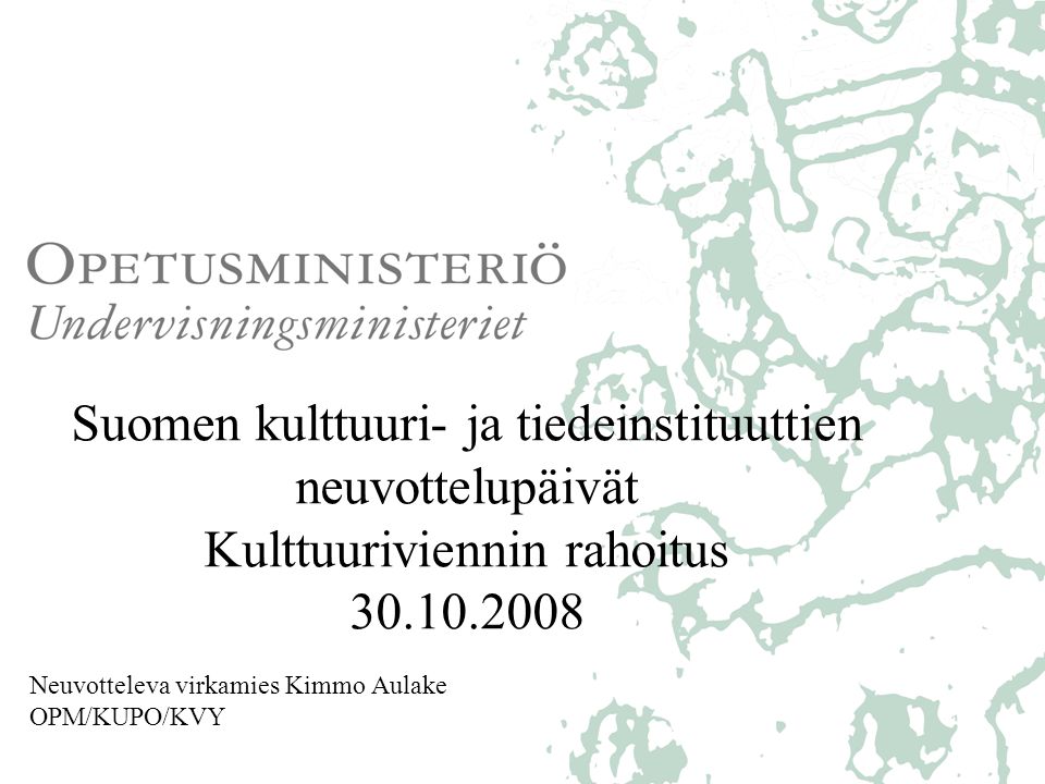 Suomen kulttuuri- ja tiedeinstituuttien neuvottelupäivät Kulttuuriviennin rahoitus Neuvotteleva virkamies Kimmo Aulake OPM/KUPO/KVY