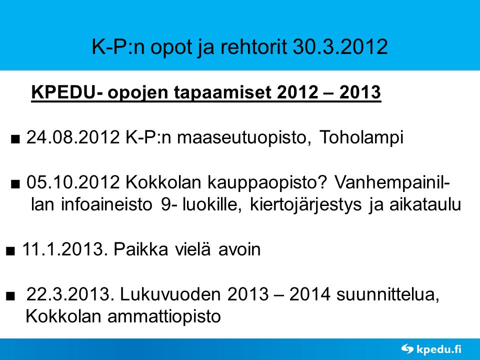 KPEDU- opojen tapaamiset 2012 – 2013 ■ K-P:n maaseutuopisto, Toholampi ■ Kokkolan kauppaopisto.