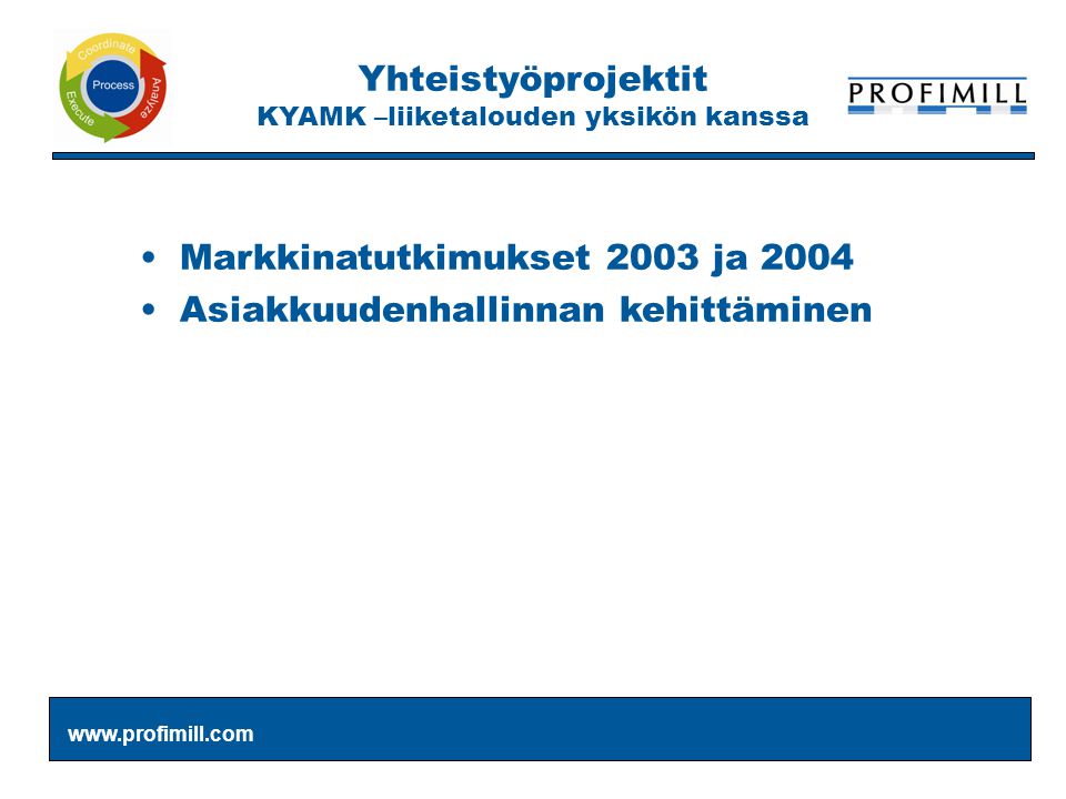 Yhteistyöprojektit KYAMK –liiketalouden yksikön kanssa •Markkinatutkimukset 2003 ja 2004 •Asiakkuudenhallinnan kehittäminen