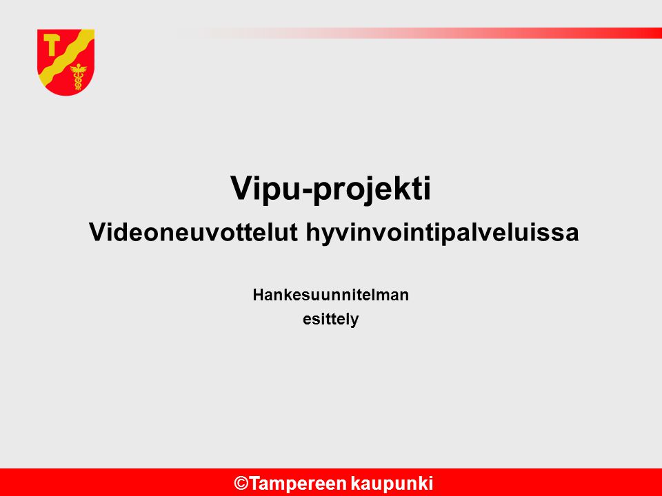 ©Tampereen kaupunki Vipu-projekti Videoneuvottelut hyvinvointipalveluissa Hankesuunnitelman esittely