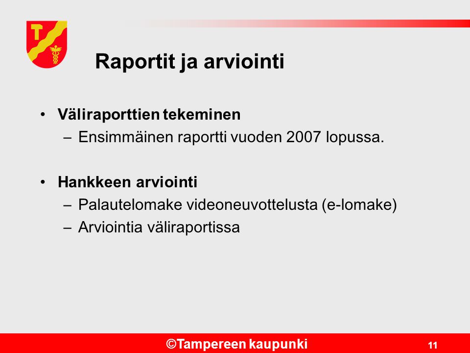 ©Tampereen kaupunki 11 Raportit ja arviointi •Väliraporttien tekeminen –Ensimmäinen raportti vuoden 2007 lopussa.