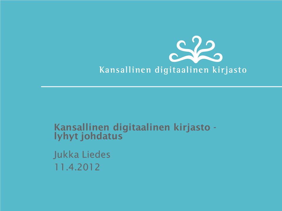 Kansallinen digitaalinen kirjasto - lyhyt johdatus Jukka Liedes