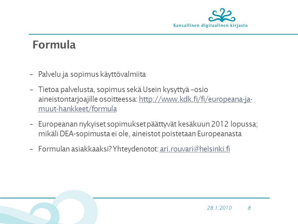Formula –Palvelu ja sopimus käyttövalmiita –Tietoa palvelusta, sopimus sekä Usein kysyttyä –osio aineistontarjoajille osoitteessa:   muut-hankkeet/formulahttp://  muut-hankkeet/formula –Europeanan nykyiset sopimukset päättyvät kesäkuun 2012 lopussa; mikäli DEA-sopimusta ei ole, aineistot poistetaan Europeanasta –Formulan asiakkaaksi.