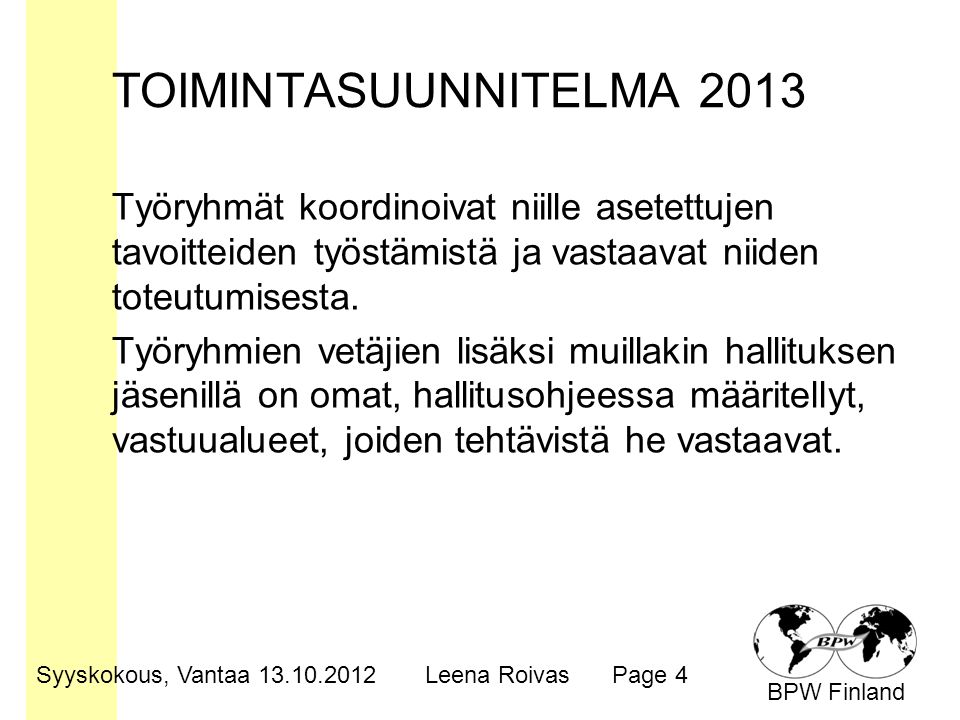 BPW Finland TOIMINTASUUNNITELMA 2013 Työryhmät koordinoivat niille asetettujen tavoitteiden työstämistä ja vastaavat niiden toteutumisesta.