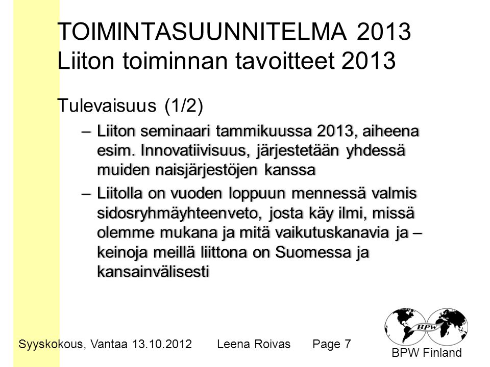 BPW Finland TOIMINTASUUNNITELMA 2013 Liiton toiminnan tavoitteet 2013 Tulevaisuus (1/2) –Liiton seminaari tammikuussa 2013, aiheena esim.