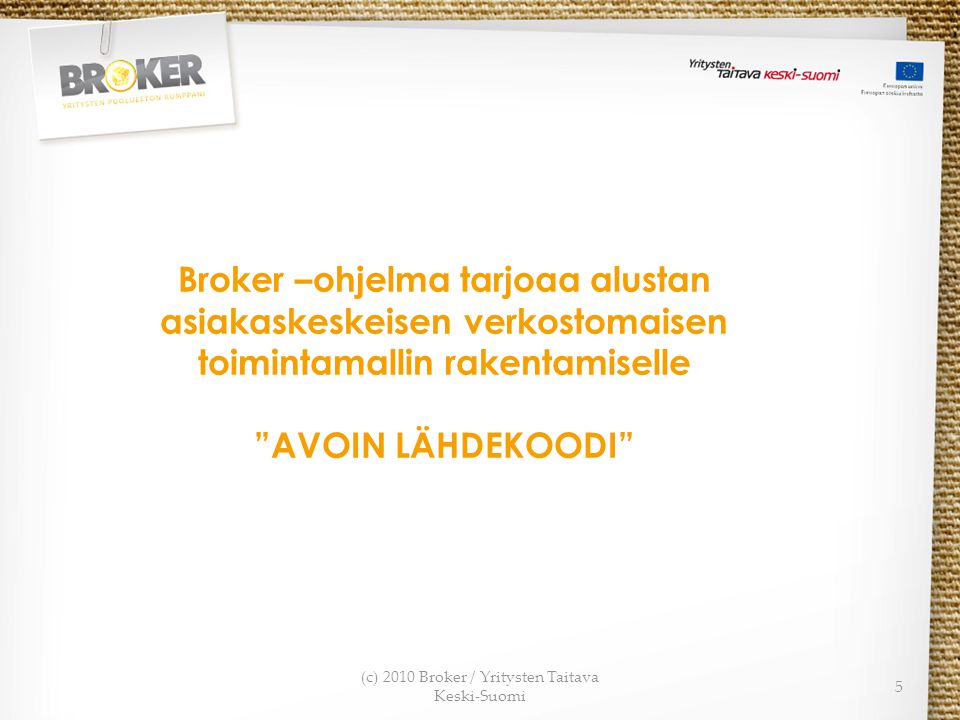 (c) 2010 Broker / Yritysten Taitava Keski-Suomi 5 Broker –ohjelma tarjoaa alustan asiakaskeskeisen verkostomaisen toimintamallin rakentamiselle AVOIN LÄHDEKOODI