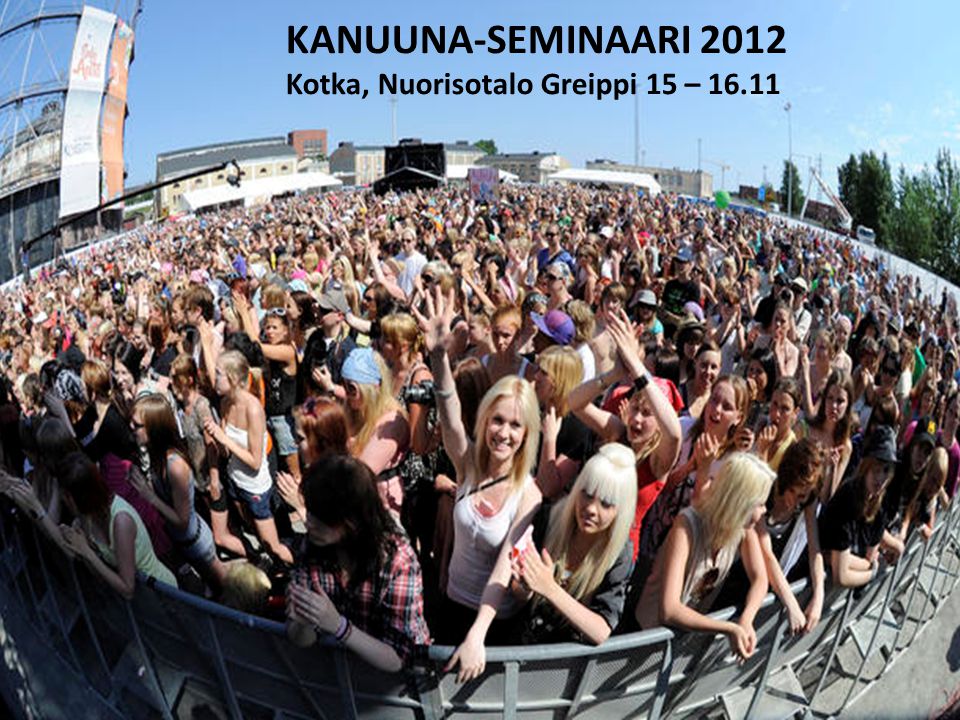 .11 KANUUNA-SEMINAARI 2012 Kotka, Nuorisotalo Greippi 15 – 16.11