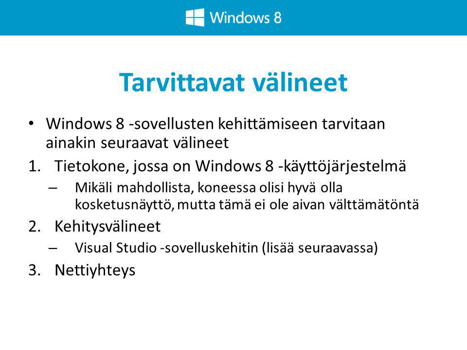 Tarvittavat välineet • Windows 8 -sovellusten kehittämiseen tarvitaan ainakin seuraavat välineet 1.Tietokone, jossa on Windows 8 -käyttöjärjestelmä – Mikäli mahdollista, koneessa olisi hyvä olla kosketusnäyttö, mutta tämä ei ole aivan välttämätöntä 2.Kehitysvälineet – Visual Studio -sovelluskehitin (lisää seuraavassa) 3.Nettiyhteys
