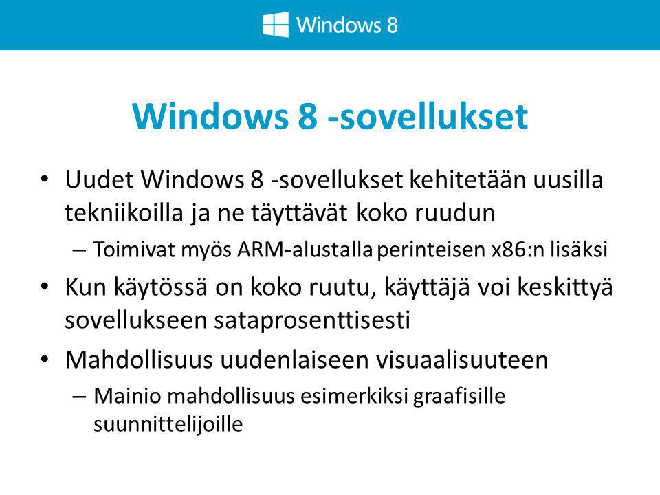 Windows 8 -sovellukset • Uudet Windows 8 -sovellukset kehitetään uusilla tekniikoilla ja ne täyttävät koko ruudun – Toimivat myös ARM-alustalla perinteisen x86:n lisäksi • Kun käytössä on koko ruutu, käyttäjä voi keskittyä sovellukseen sataprosenttisesti • Mahdollisuus uudenlaiseen visuaalisuuteen – Mainio mahdollisuus esimerkiksi graafisille suunnittelijoille