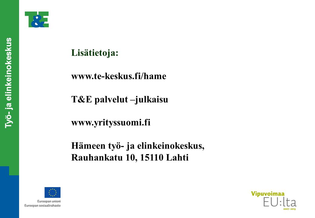 Työ- ja elinkeinokeskus Lisätietoja:   T&E palvelut –julkaisu   Hämeen työ- ja elinkeinokeskus, Rauhankatu 10, Lahti