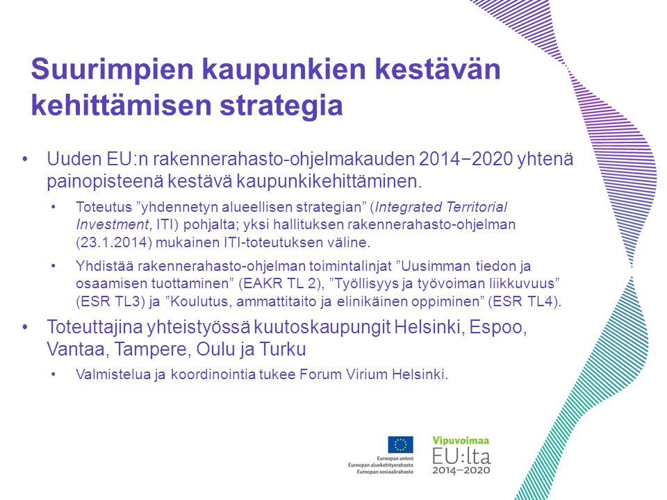 Suurimpien kaupunkien kestävän kehittämisen strategia •Uuden EU:n rakennerahasto-ohjelmakauden 2014−2020 yhtenä painopisteenä kestävä kaupunkikehittäminen.