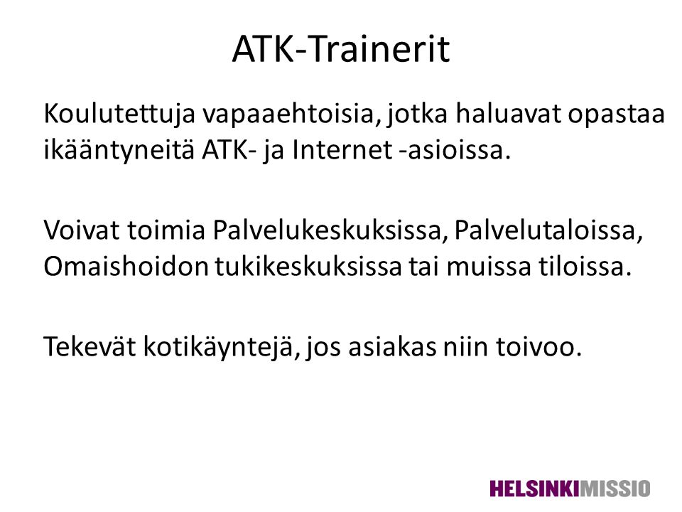 ATK-Trainerit Koulutettuja vapaaehtoisia, jotka haluavat opastaa ikääntyneitä ATK- ja Internet -asioissa.