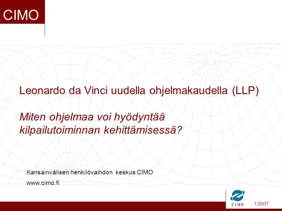 1/2007 CIMO Leonardo da Vinci uudella ohjelmakaudella (LLP) Miten ohjelmaa voi hyödyntää kilpailutoiminnan kehittämisessä.