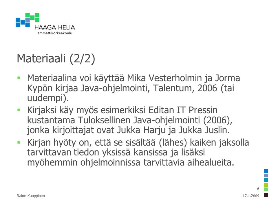 Raine Kauppinen 6 Materiaali (2/2)  Materiaalina voi käyttää Mika Vesterholmin ja Jorma Kypön kirjaa Java-ohjelmointi, Talentum, 2006 (tai uudempi).