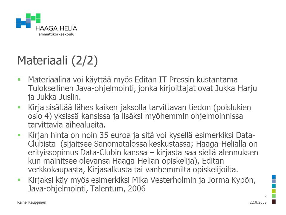Raine Kauppinen 6 Materiaali (2/2)  Materiaalina voi käyttää myös Editan IT Pressin kustantama Tuloksellinen Java-ohjelmointi, jonka kirjoittajat ovat Jukka Harju ja Jukka Juslin.
