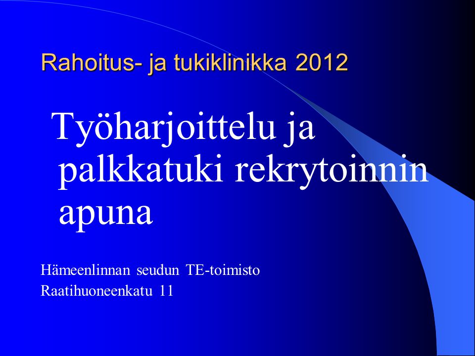Rahoitus- ja tukiklinikka 2012 Työharjoittelu ja palkkatuki rekrytoinnin apuna Hämeenlinnan seudun TE-toimisto Raatihuoneenkatu 11