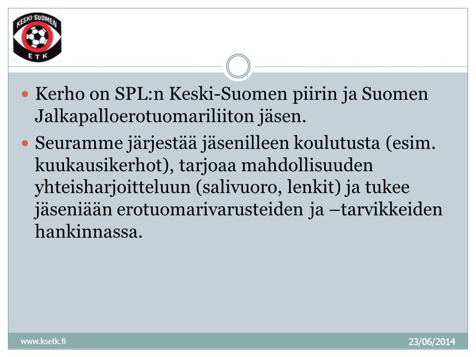 23/06/  Kerho on SPL:n Keski-Suomen piirin ja Suomen Jalkapalloerotuomariliiton jäsen.