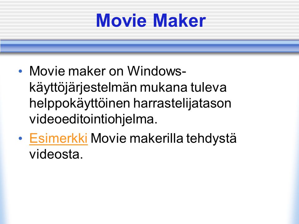 Movie Maker • Movie maker on Windows- käyttöjärjestelmän mukana tuleva helppokäyttöinen harrastelijatason videoeditointiohjelma.