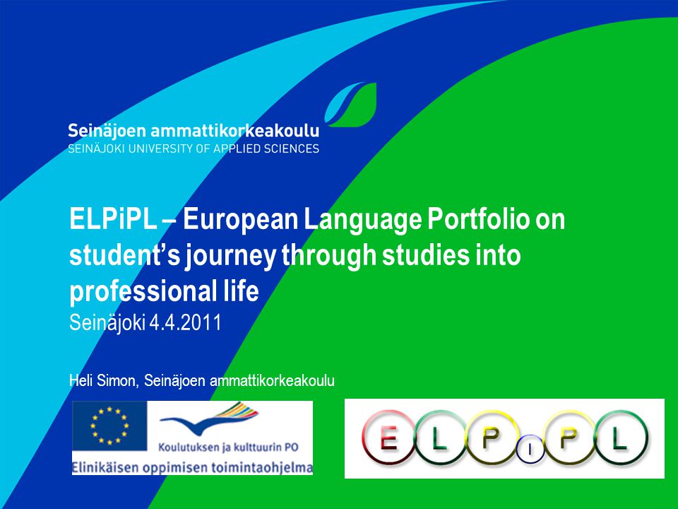 ELPiPL – European Language Portfolio on student’s journey through studies into professional life Seinäjoki Heli Simon, Seinäjoen ammattikorkeakoulu