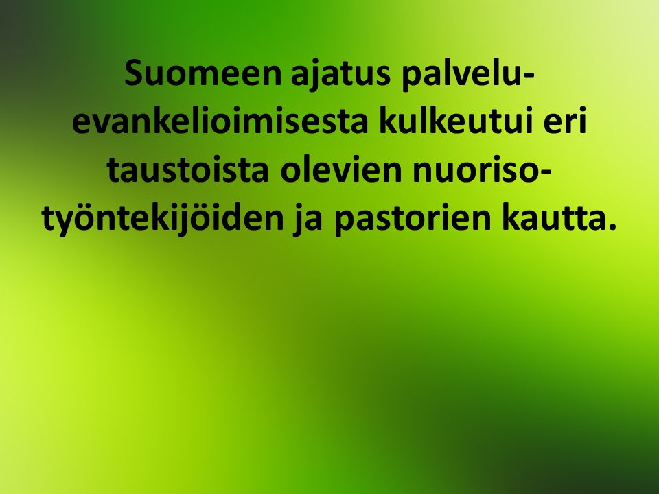 Suomeen ajatus palvelu- evankelioimisesta kulkeutui eri taustoista olevien nuoriso- työntekijöiden ja pastorien kautta.