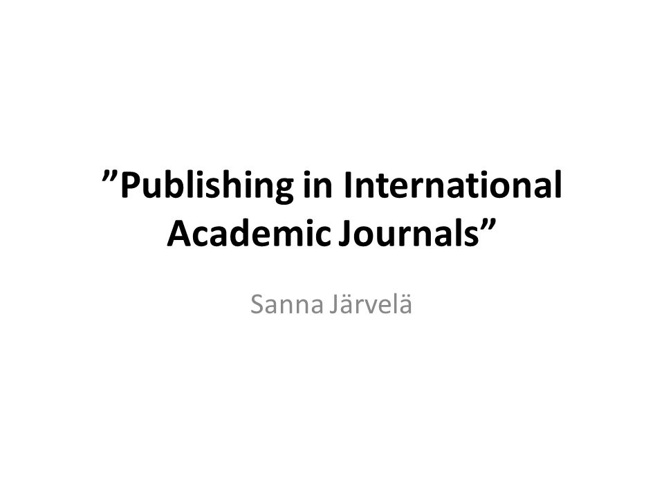 Publishing in International Academic Journals Sanna Järvelä