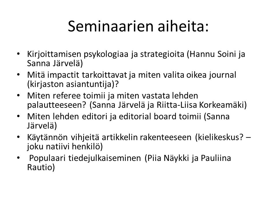 Seminaarien aiheita: • Kirjoittamisen psykologiaa ja strategioita (Hannu Soini ja Sanna Järvelä) • Mitä impactit tarkoittavat ja miten valita oikea journal (kirjaston asiantuntija).
