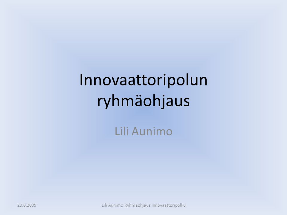 Innovaattoripolun ryhmäohjaus Lili Aunimo Lili Aunimo Ryhmäohjaus Innovaattoripolku