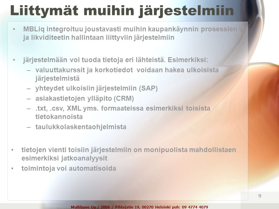 Multibase Oy / 2006 / Pihlajatie 19, Helsinki puh: Liittymät muihin järjestelmiin •tietojen vienti toisiin järjestelmiin on monipuolista mahdollistaen esimerkiksi jatkoanalyysit •toimintoja voi automatisoida •järjestelmään voi tuoda tietoja eri lähteistä.