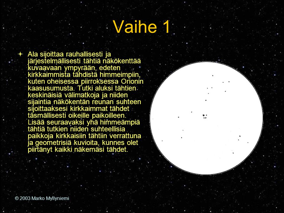 Vaihe 1  Ala sijoittaa rauhallisesti ja järjestelmällisesti tähtiä näkökenttää kuvaavaan ympyrään, edeten kirkkaimmista tähdistä himmeimpiin, kuten oheisessa piirroksessa Orionin kaasusumusta.