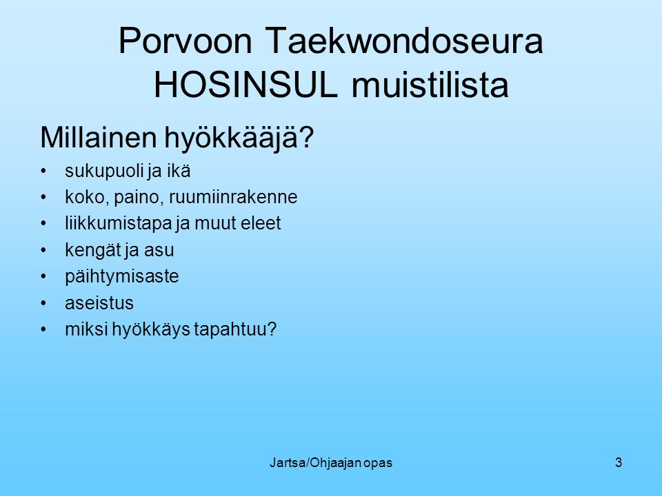 Jartsa/Ohjaajan opas3 Porvoon Taekwondoseura HOSINSUL muistilista Millainen hyökkääjä.