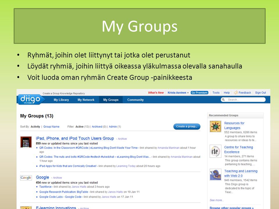 My Groups • Ryhmät, joihin olet liittynyt tai jotka olet perustanut • Löydät ryhmiä, joihin liittyä oikeassa yläkulmassa olevalla sanahaulla • Voit luoda oman ryhmän Create Group -painikkeesta