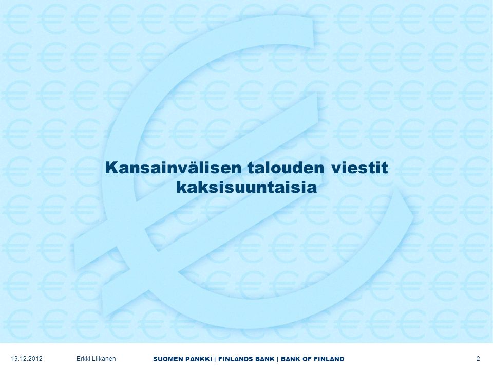 SUOMEN PANKKI | FINLANDS BANK | BANK OF FINLAND Kansainvälisen talouden viestit kaksisuuntaisia Erkki Liikanen
