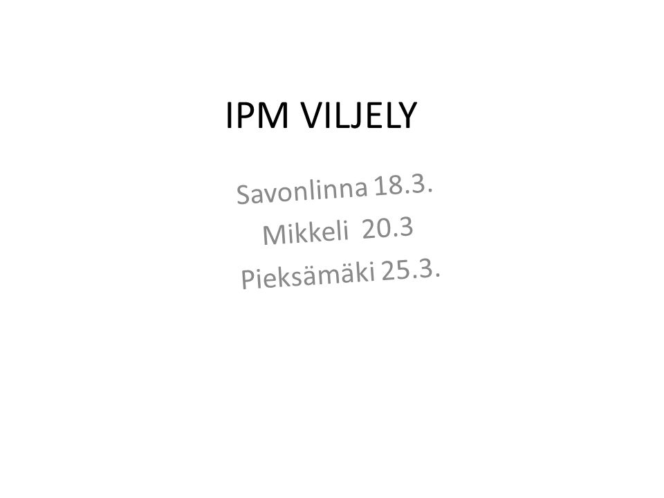 IPM VILJELY Savonlinna Mikkeli 20.3 Pieksämäki 25.3.