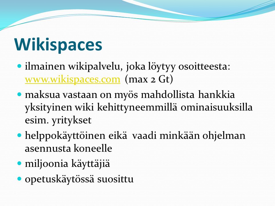 Wikispaces  ilmainen wikipalvelu, joka löytyy osoitteesta:   (max 2 Gt)    maksua vastaan on myös mahdollista hankkia yksityinen wiki kehittyneemmillä ominaisuuksilla esim.
