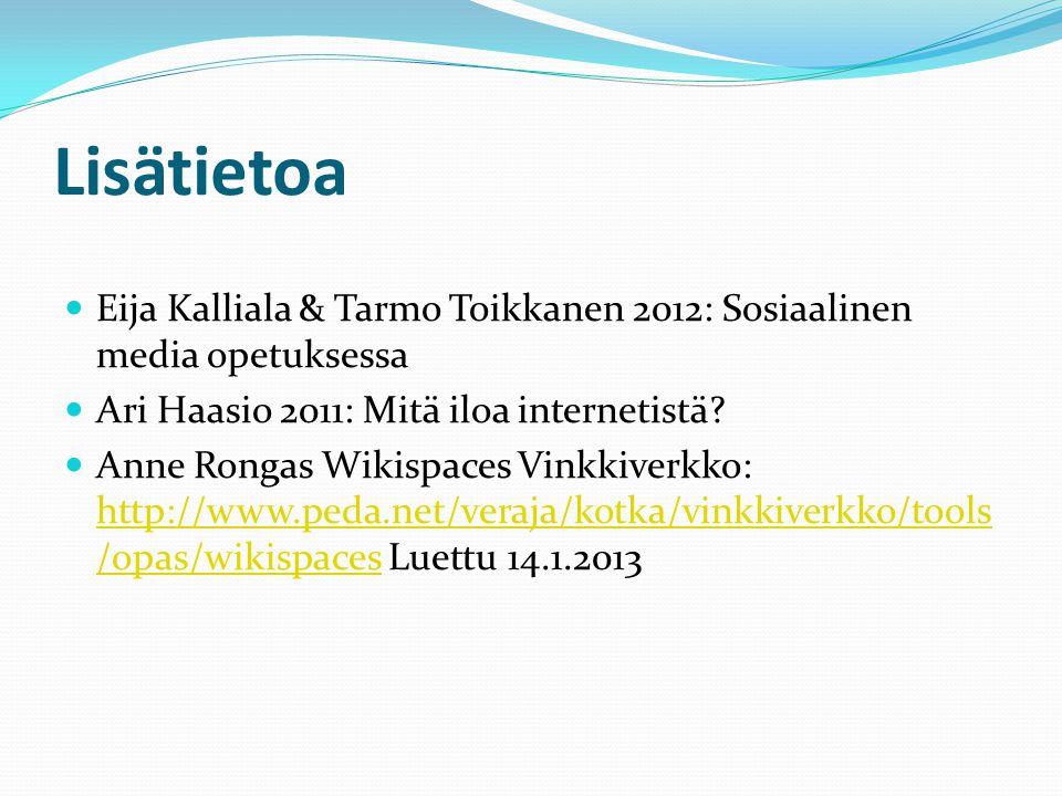 Lisätietoa  Eija Kalliala & Tarmo Toikkanen 2012: Sosiaalinen media opetuksessa  Ari Haasio 2011: Mitä iloa internetistä.